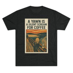 “A Yawn Is a Silent Scream for Coffee” T-Shirt | Funny Fine Art Parody | Coffee Lover Tee (Next Level Tri-Blend)